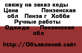свяжу на заказ кеды  › Цена ­ 1 200 - Пензенская обл., Пенза г. Хобби. Ручные работы » Одежда   . Пензенская обл.